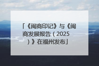 《闽商印记》与《闽商发展报告（2025）》在福州发布