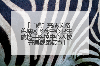 “碘”亮成长路 蕉城区飞鸾中心卫生院携手疾控中心入校开展健康筛查