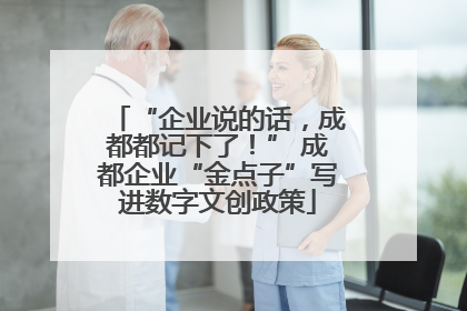 “企业说的话，成都都记下了！” 成都企业“金点子”写进数字文创政策