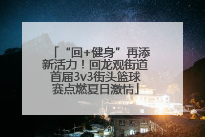 “回+健身”再添新活力！回龙观街道首届3v3街头篮球赛点燃夏日激情