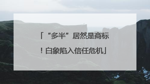 “多半”居然是商标！白象陷入信任危机