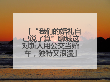 “我们的婚礼自己说了算”聊城这对新人用公交当婚车，独特又浪漫