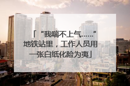 “我喘不上气……”地铁站里，工作人员用一张白纸化险为夷
