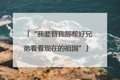 “我要替我那帮好兄弟看看现在的祖国”