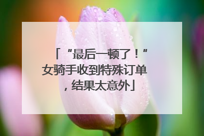 “最后一顿了！”女骑手收到特殊订单，结果太意外