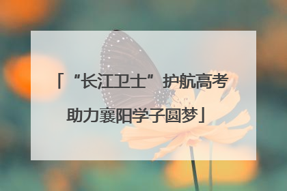 “长江卫士”护航高考 助力襄阳学子圆梦