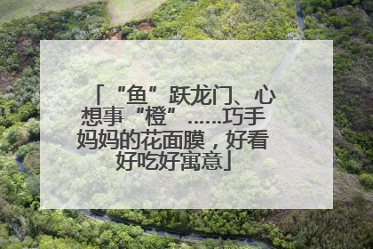 “鱼”跃龙门、心想事“橙”……巧手妈妈的花面膜，好看好吃好寓意