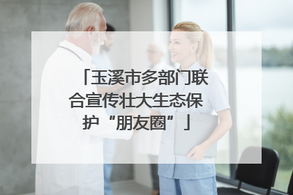 玉溪市多部门联合宣传壮大生态保护“朋友圈”