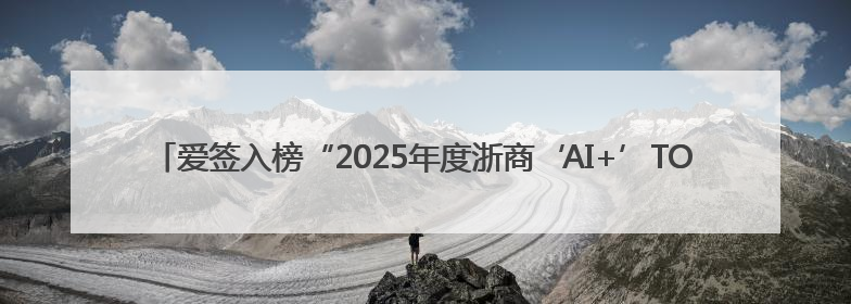 爱签入榜“2025年度浙商‘AI+’TOP100”榜，AI电子合同重塑商业未来