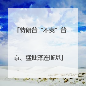 特朗普“不爽”普京、猛批泽连斯基