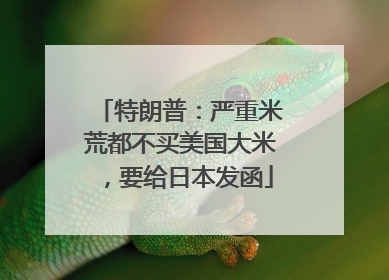 特朗普：严重米荒都不买美国大米，要给日本发函