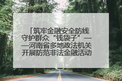 筑牢金融安全防线 守护群众“钱袋子”——河南省多地政法机关开展防范非法金融活动普法宣传活动