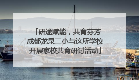 研途赋能，共育芬芳 成都龙泉二小与这所学校开展家校共育研讨活动