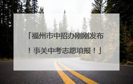 福州市中招办刚刚发布！事关中考志愿填报！