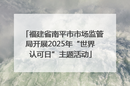 福建省南平市市场监管局开展2025年“世界认可日”主题活动