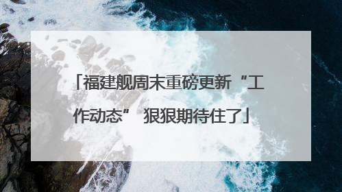 福建舰周末重磅更新“工作动态” 狠狠期待住了