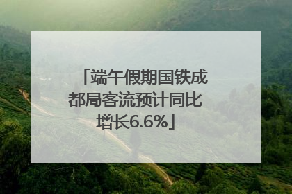 端午假期国铁成都局客流预计同比增长6.6%