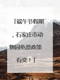 端午节假期，石家庄市动物园免票政策有变！