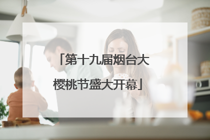 第十九届烟台大樱桃节盛大开幕