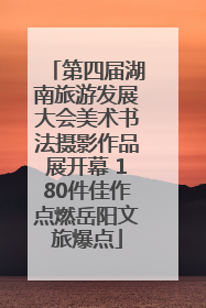 第四届湖南旅游发展大会美术书法摄影作品展开幕 180件佳作点燃岳阳文旅爆点