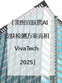 美图宜肤携AI皮肤检测方案亮相VivaTech 2025