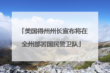 美国得州州长宣布将在全州部署国民警卫队