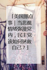 美国那点事｜当悲观情绪弥漫党内，民主党该如何拯救自己？