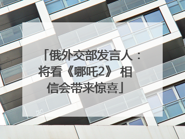俄外交部发言人：将看《哪吒2》 相信会带来惊喜