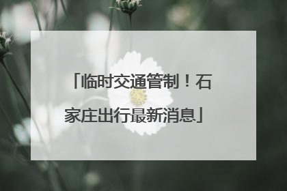 临时交通管制！石家庄出行最新消息