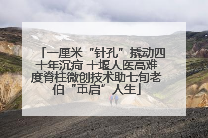 一厘米“针孔”撬动四十年沉疴 十堰人医高难度脊柱微创技术助七旬老伯“重启”人生