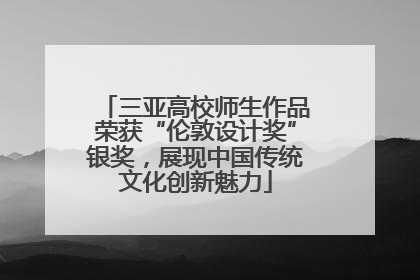 三亚高校师生作品荣获“伦敦设计奖”银奖，展现中国传统文化创新魅力