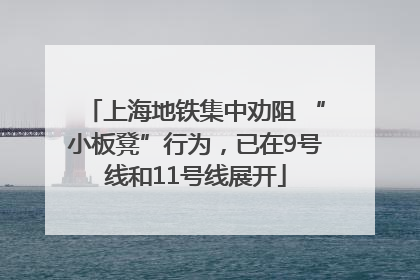 上海地铁集中劝阻 “小板凳”行为，已在9号线和11号线展开