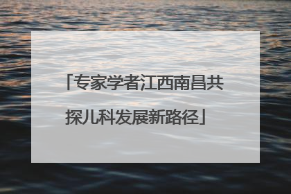 专家学者江西南昌共探儿科发展新路径