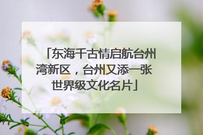 东海千古情启航台州湾新区，台州又添一张世界级文化名片