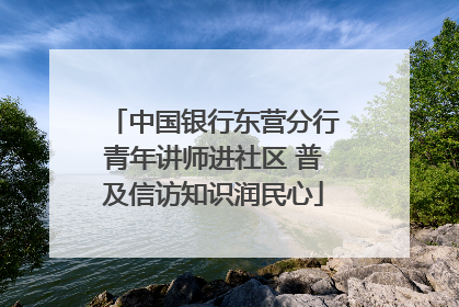 中国银行东营分行青年讲师进社区 普及信访知识润民心
