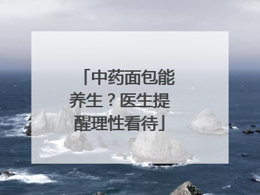 中药面包能养生？医生提醒理性看待