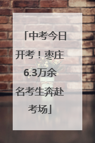中考今日开考！枣庄6.3万余名考生奔赴考场