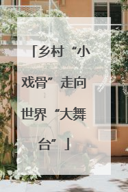 乡村“小戏骨”走向世界“大舞台”