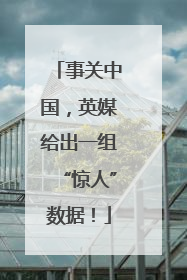 事关中国，英媒给出一组“惊人”数据！