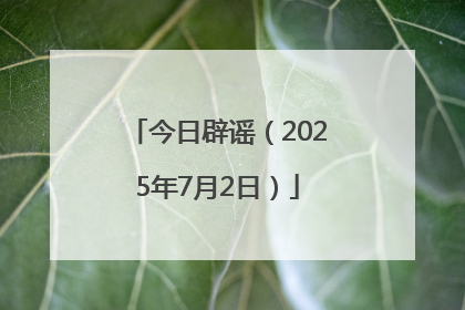 今日辟谣（2025年7月2日）