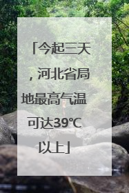 今起三天，河北省局地最高气温可达39℃以上