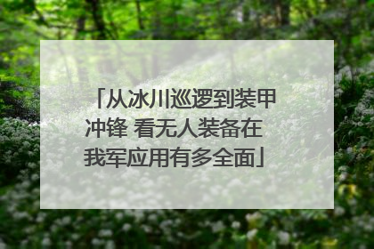 从冰川巡逻到装甲冲锋 看无人装备在我军应用有多全面