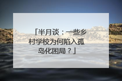 半月谈：一些乡村学校为何陷入孤岛化困局？