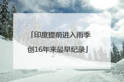 印度提前进入雨季 创16年来最早纪录