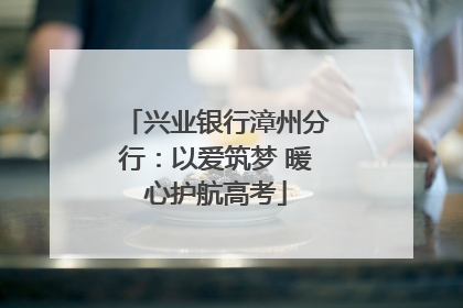 兴业银行漳州分行：以爱筑梦 暖心护航高考