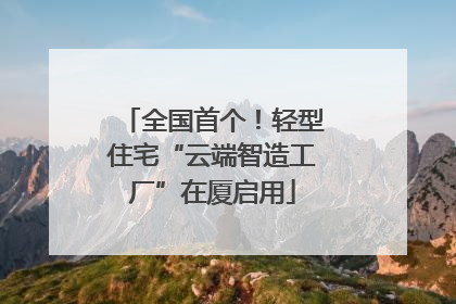 全国首个！轻型住宅“云端智造工厂”在厦启用
