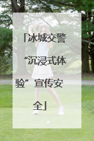 冰城交警“沉浸式体验”宣传安全