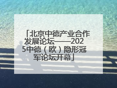 北京中德产业合作发展论坛——2025中德（欧）隐形冠军论坛开幕