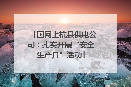 国网上杭县供电公司：扎实开展“安全生产月”活动