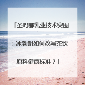 圣吗哪乳业技术突围：冰勃朗如何改写茶饮原料健康标准？